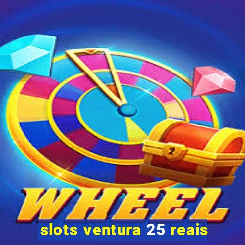 slots ventura 25 reais